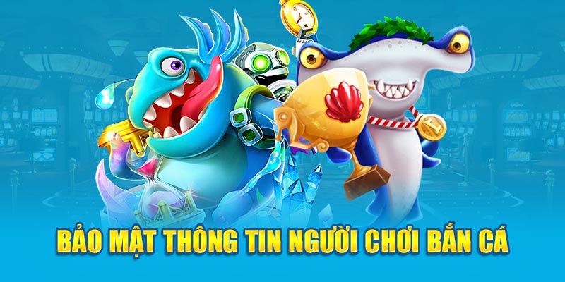 Bảo mật thông tin người chơi bắn cá