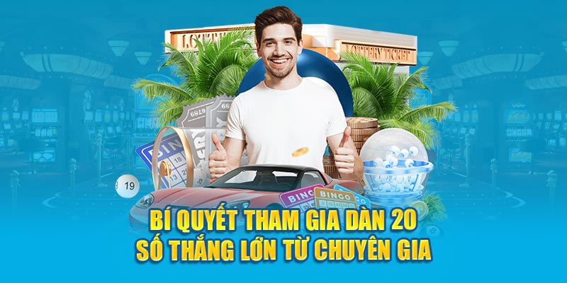 Bí quyết tham gia dàn 20 số thắng lớn từ chuyên gia 