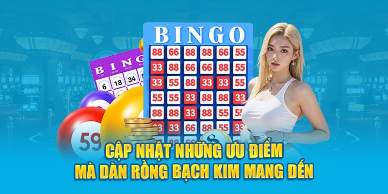 Cập nhật những ưu điểm mà dàn rồng bạch kim mang đến 