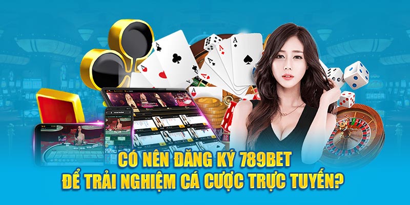 Có nên đăng ký 789bet để trải nghiệm cá cược trực tuyến? 