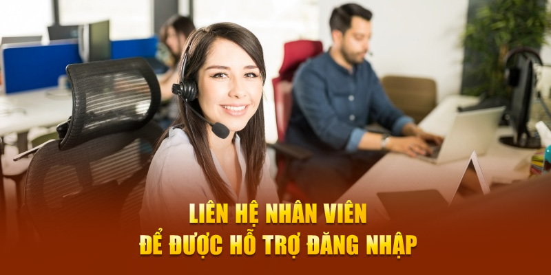 Liên hệ nhân viên để được hỗ trợ đăng nhập 