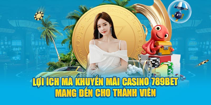 Lợi ích mà khuyến mãi casino 789Bet mang đến cho thành viên