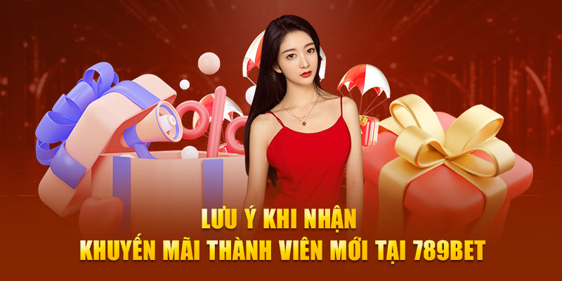 Lưu ý khi nhận khuyến mãi thành viên mới tại 789Bet