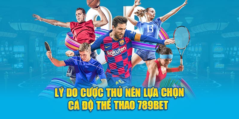 Lý do cược thủ nên lựa chọn cá độ thể thao 789bet 