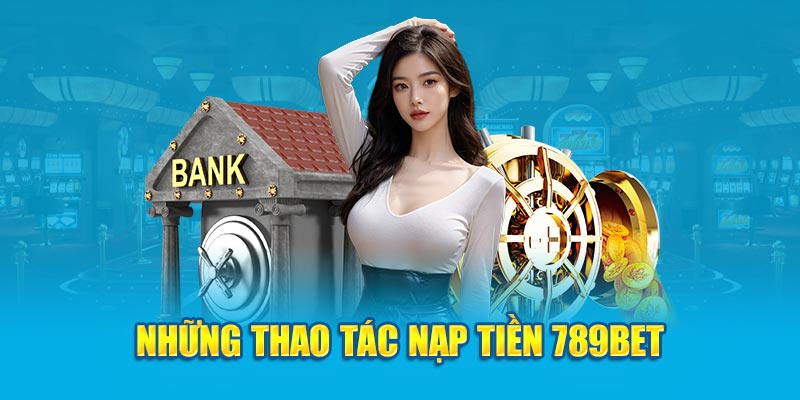 Những thao tác nạp tiền 789bet