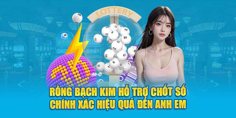 Rồng bạch kim hỗ trợ chốt số chính xác hiệu quả đến anh em