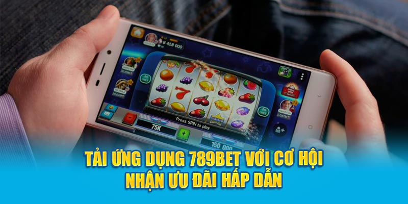 Tải ứng dụng 789bet với cơ hội nhận ưu đãi hấp dẫn