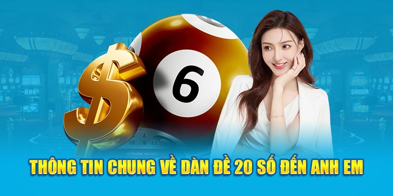 Thông tin chung về dàn đề 20 số đến anh em