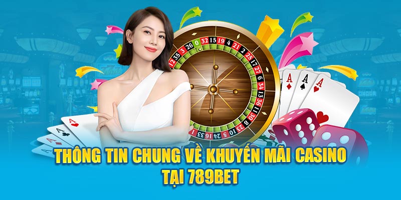 Thông tin chung về khuyến mãi casino tại 789Bet