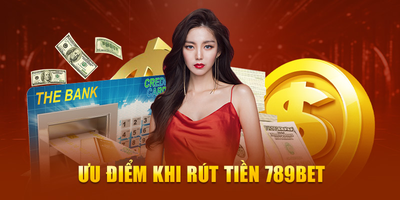 Ưu điểm khi rút tiền 789Bet